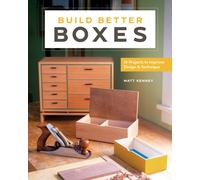 Build Better Boxes : Easy Steps to Master a Classic Craft