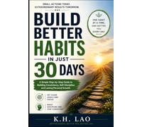 Build Better Habits in Just 30 Days: A 30-Day Guide to Building Positive Habits, Unlocking Your Potential, and Creating Lasting Personal Growth