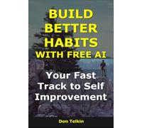 Build Better Habits With Free AI: Your Fast Track to Self Improvement (AI for Self-Help)