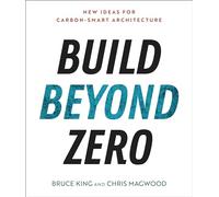 Build Beyond Zero: New Ideas for Carbon-Smart Architecture