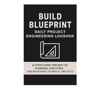 Build Blueprint: Daily Project Engineering Logbook: A Structured Tracker for Planning, Executing, and Reviewing Technical Projects