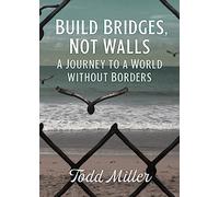 Build Bridges, Not Walls: A Journey to a World Without Borders (City Lights Open Media)