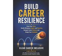 BUILD CAREER RESILIENCE: Know Your Value, Handle Workplace Neglect and Rejection, Navigate Career Setbacks, and Design Your Comeback