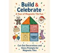 Build & Celebrate: A Year of Magnetic Tile Fun: Cut-Out Decorations and Story Prompts for Magnetic Tiles