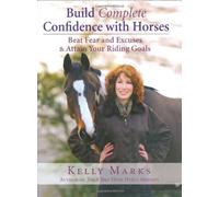 Build Complete Confidence with Horses: Beat Fear and Excuses & Attain Your Riding Goals