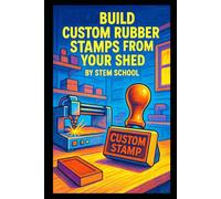 Build Custom Rubber Stamps from Your Shed: Carve, Laser-Engrave and Launch a Stamp-Making Business