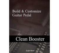 build & customize guitar pedal: clean booster: A Step By Step guide on How to Build and Customize your own Clean Booster Effect.