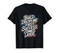 Build Discipline First, Success Comes Later - Motivation T-Shirt