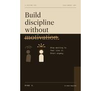 Build Discipline Without Motivation: Stop waiting to feel like it, Start anyway.