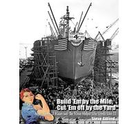 Build 'Em by the Mile, Cut 'Em off by the Yard: How Henry J. Kaiser and the Rosies Helped Win World War II