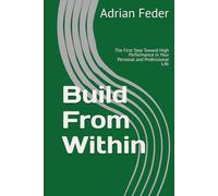 Build From Within: The First Step Toward High Performance in Your Personal and Professional Life