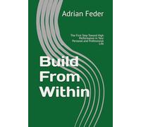Build From Within: The First Step Toward High Performance in Your Personal and Professional Life (Build From Within English Edition)