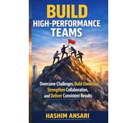 Build High Performance Teams: Overcome Challenges, Build Ownership, Strengthen Collaboration, and Deliver Consistent Results (Unleash the Leader In You)