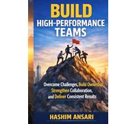 Build High Performance Teams: Overcome Challenges, Build Ownership, Strengthen Collaboration, and Deliver Consistent Results (Unleash the Leader In You)
