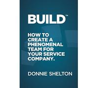 Build: How to create a phenomenal team for your service company