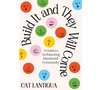 Build It and They Will Come: A Guide to Architecting Intentional Community
