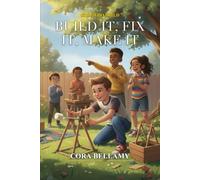Build It, Fix It, Make It: 15 New Inspiring Stories of Kids Who Fix, Make, and Create - Plus Real Hands-On Challenges and Skill Badges to Earn (Ages 7-11) (Kids Who Build)