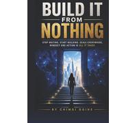 BUILD IT FROM NOTHING: STOP WAITING. START BUILDING. SCALE EVERYWHERE. MINDSET AND ACTION IS ALL IT TAKES