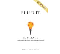 BUILD IT IN SILENCE - Stories of those who created without asking for permission: The Hidden Psychology of Why the Most Successful People Keep Their Projects Secret Until They're Unstoppable