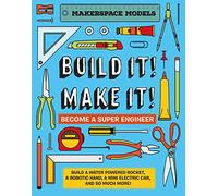 Build It! Make It!: Become a Super Engineer: Build A Water Powered Rocket, A Robotic Hand, A Mini Electric Car, And So Much More! (Makerspace Models)