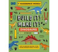 BUILD IT! MAKE IT! DINOSAURS : Over 20 Awesome Walking, Flying, Moving Dinosaur Models to Build! Makerspace Models