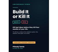 Build It or Kill It: The 48-Hour System to Validate Any Business Idea - 3 Evidence Gates, 12 AI Prompts, and the Kill-Rules That Save You Four Wasted Months (Systems, Not Tips)