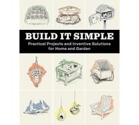 Build It Simple: Practical Projects and Inventive Solutions for Home and Garden