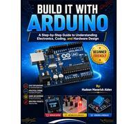 BUILD IT WITH ARDUINO: A Step-by-Step Guide to Understanding Electronics, Coding, and Hardware Design (Embedded System)
