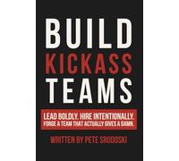 Build Kickass Teams: Lead Boldly. Hire Intentionally. Forge a Team That Actually Gives a Damn. (The Small Business Owner's Toolkit)