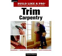 Build Like a Pro - Expert Advice from Start to Finish: Trim Carpentry