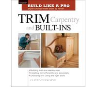 Build Like a Pro - Expert Advice from Start to Finish: Trim Carpentry and Built-ins