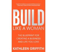 Build Like A Woman: The Blueprint for Creating a Business and Life You Love