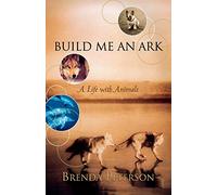 Build Me an Ark: A Life with Animals: A Life with Animals