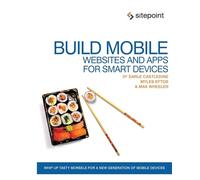 Build Mobile Websites and Apps for Smart Devices: Whip Up Tasty Morsels for a New Generation of Mobile Devices