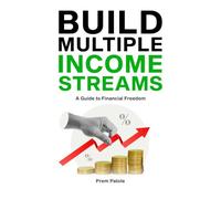 BUILD MULTIPLE INCOME STREAMS: A Guide to Financial Freedom