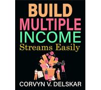 Build Multiple Income Streams Easily: Step-by-step methods for increasing earnings with multiple side hustles and strategic income streams