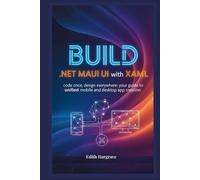 Build .NET MAUI UI with XAML: Code Once, Design Everywhere: Your Guide to Unified Mobile and Desktop App Creation. (The Pragmatic Edith's Guide)
