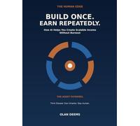 Build Once. Earn Repeatedly.: How AI Helps You Create Scalable Income Without Burnout (The Human Edge)