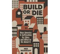 Build or Die: How America Is Suffocating Its Cities and What to Do About It