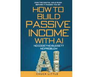 Build Passive Income with AI - No Code? No Budget? No Problem!: Join the Digital Gold Rush Before It Passes You By