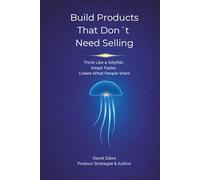 Build Products That Don´t Need Selling: Think Like a Jellyfish. Adapt Faster. Create What People Want