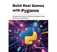 Build Real Games with Pygame: A Project-First Guide for Python Developers Using Clean Game Architecture