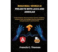 Build Real-World AI Projects with Java and Angular: Create Chatbots, Recommendation Systems, Predictive Analytics Tools, and Intelligent Business Applications Using Spring Boot 4 and TensorFlow
