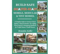 Build Safe Disaster-Ready Mobile, Modular & Tiny Homes: A Complete Guide to Construct Storm Defense, Wind Protection, Fire Safety, Flood Control & Emergency Readiness for Prefab Homes & Small Houses