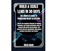 BUILD & SCALE LLMS IN 30 DAYS: THE COMPLETE GUIDE TO PRODUCTION-READY AI SYSTEMS
