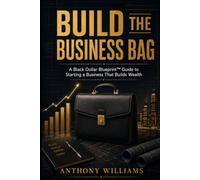 Build the Business Bag: A Black Dollar Blueprint Guide to Starting a Business That Builds Wealth