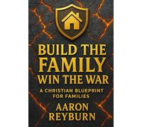 BUILD THE FAMILY WIN THE WAR: A Christian Blueprint for Families