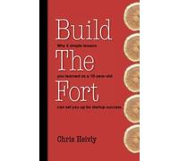 Build The Fort: Why 5 Simple Lessons You Learned as a 10 year-old Can Set You Up for Startup Success