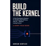 Build the Kernel: A Solo Developer’s System for Building Real Software with AI - Without Losing Control