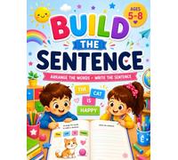 Build the Sentence: Arrange the Words • Write the Sentence • Fun Sentence Building Workbook for Kids Ages 5-8